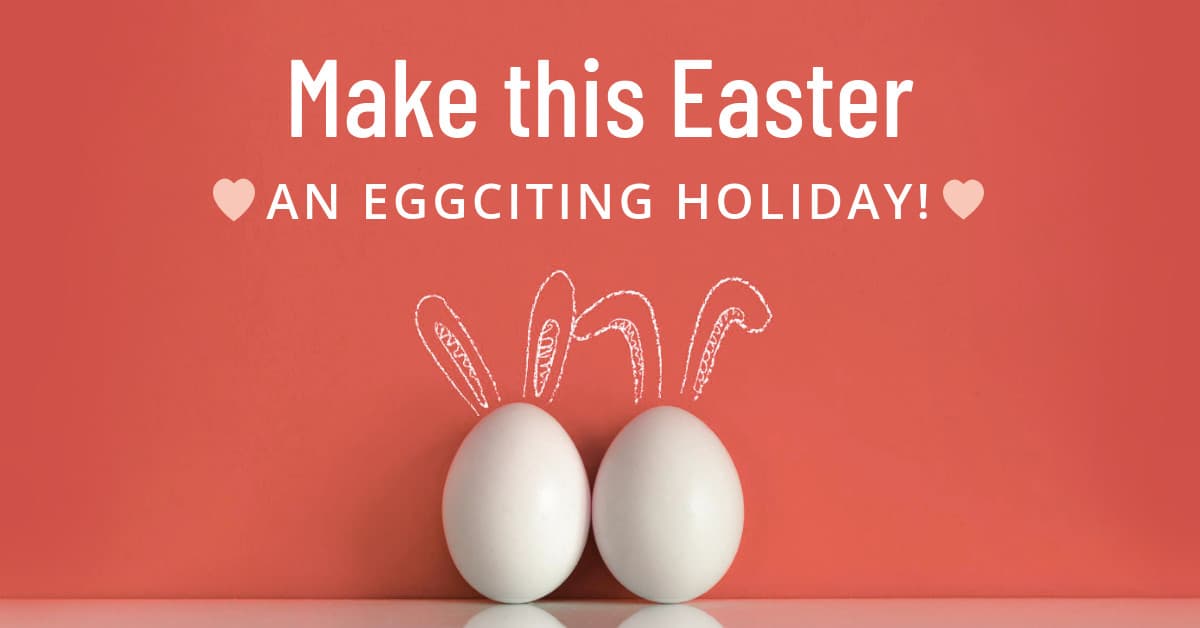Make Easter an Eggciting Holiday-1200x628px-FacebookSponsoredMessage