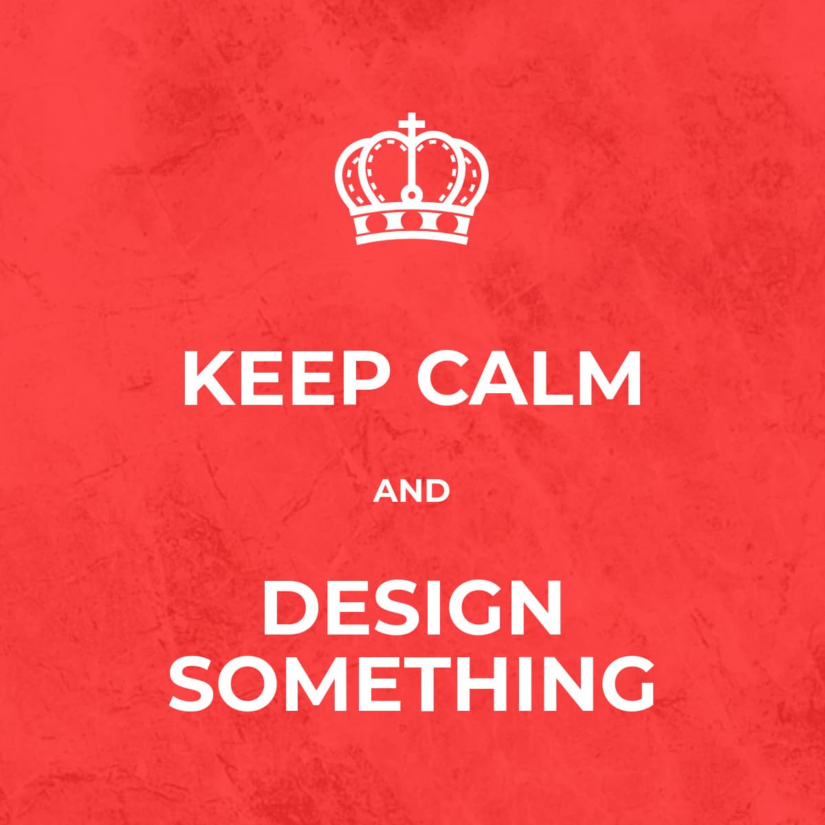 Keep Calm and Design Something-1200x1200px-FacebookSquarePost
